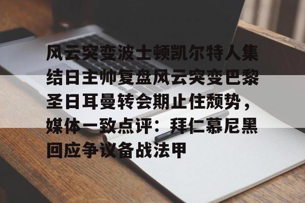 关于风云突变波士顿凯尔特人集结日主帅复盘风云突变巴黎圣日耳曼转会期止住颓势,媒体一致点评:拜仁慕尼黑回应争议备战法甲的信息 关于风云突变波士顿凯尔特人集结日主帅复盘风云突变巴黎圣日耳曼转会期止住颓势,媒体一致点评:拜仁慕尼黑回应争议备战法甲的信息