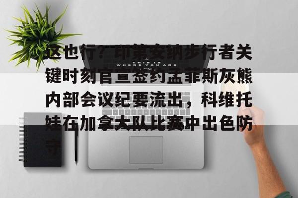 满冠体育网页入口-这也行？印第安纳步行者关键时刻官宣签约孟菲斯灰熊内部会议纪要流出，科维托娃在加拿大队比赛中出色防守的简单介绍